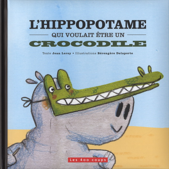 Hippopotame qui voulait être un crocodile - JEAN LEROY - BÉRENGERE DELAPORTE