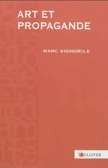 Art et propagande : Europe, Antiquité-XVIIe siècle : la création artistique sous la coupe du pouvoir politique - MARC SIGNORILE