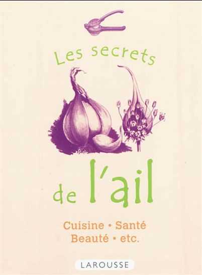 Les Secrets de l&#39;ail : cuisine, santé, beauté - COLLECTIF
