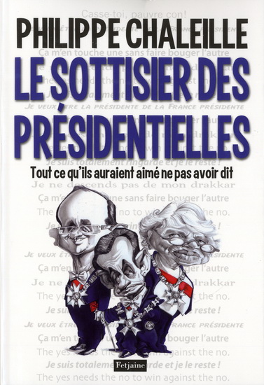 Le Sottisier des présidentielles : tout ce qu'ils auraient aimé de pas avoir avoir dit - PHILIPPE CHALEILLE
