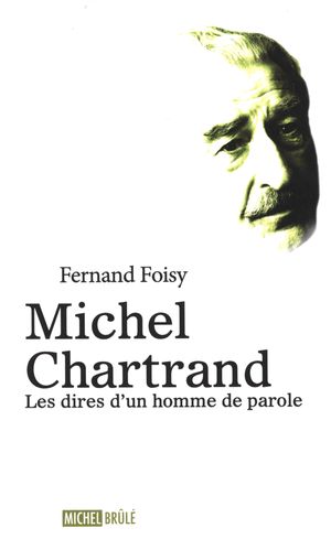 Michel Chartrand : les dires d&#39;un homme de parole N. éd. - FERNAND FOISY