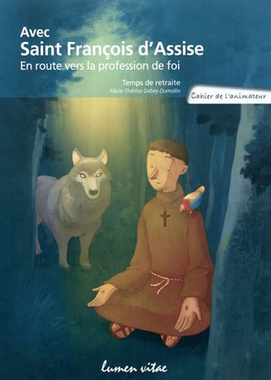 Avec saint François d&#39;Assise, en route vers la profession de foi : temps de retraite : cahier de l&#39;animateur - MARIE-THÉRESE DEBEY-DUMOLLIN
