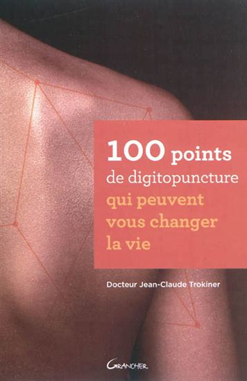 100 points d&#39;acupuncture qui peuvent vous changer la vie - JEAN-CLAUDE TROKINER