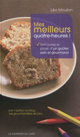 Les Goûters de Léa: c'est mon meilleur quatre-heures ! : 80 idées et recettes pour retrouver le plaisir d'un goûter sain et gourmand - LÉA MOULLAN