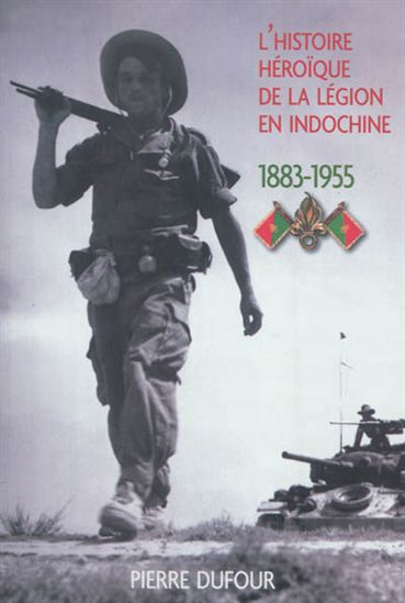 L&#39;Héroïque histoire de la légion en Indochine 1883-1955 - PIERRE DUFOUR