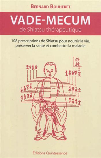 Vade mecum de shiatsu thérapeutique: 108 prescriptions de shiatsu pour nourrir la vie, préserver la santé et combattre la maladie - BERNARD BOUHERET
