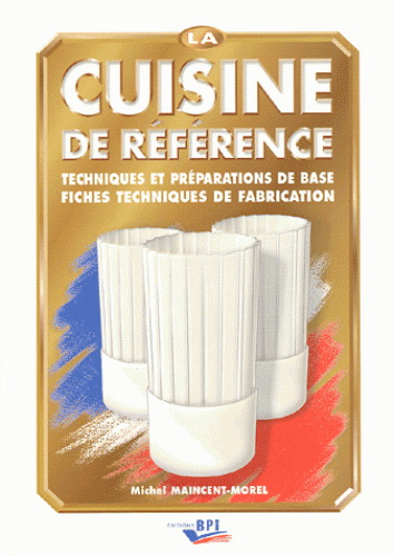 La Cuisine de référence : techniques et préparations de base, fiches techniques de fabrication N. éd. - MICHEL MAINCENT