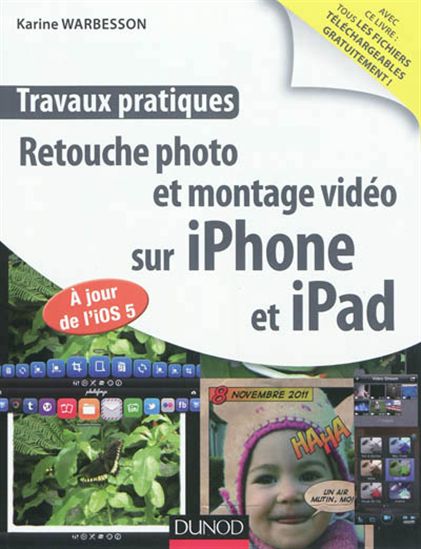 Retouche photo et montage vidéo sur iPhone et iPad : à jour de l&#39;IOS5 : travaux pratiques - KARINE WARBESSON