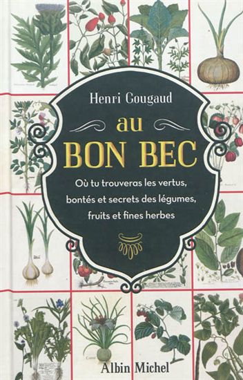 Au bon bec : où tu trouveras les vertus, bontés et secrets des légumes, fruits et fines herbes - HENRI GOUGAUD