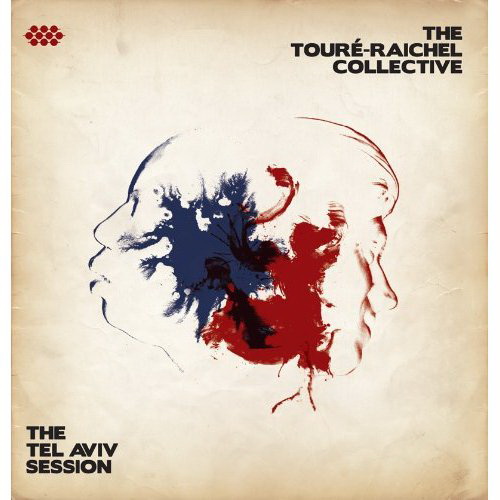 The Tel Aviv Session - TOURÉ-RAICHEL COLLECTIVE (THE)
