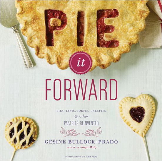 Pie it forward : pies, tarts, tortes, galettes & other pastries reinvented - GESINE BULLOCK-PRADO - TINA RUPP