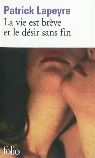 La Vie est brève et le désir sans fin - PATRICK LAPEYRE