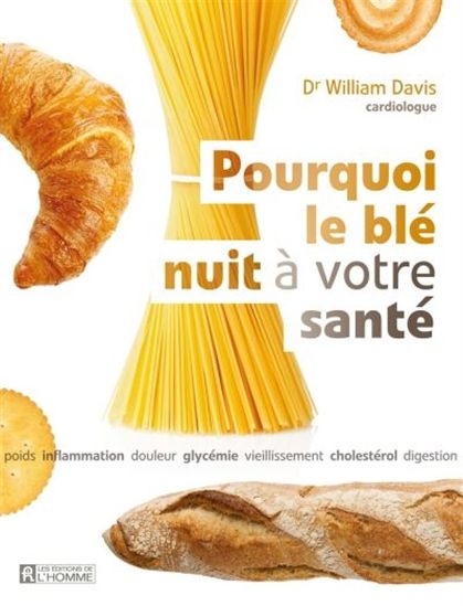Pourquoi le blé nuit à votre santé - WILLIAM DAVIS