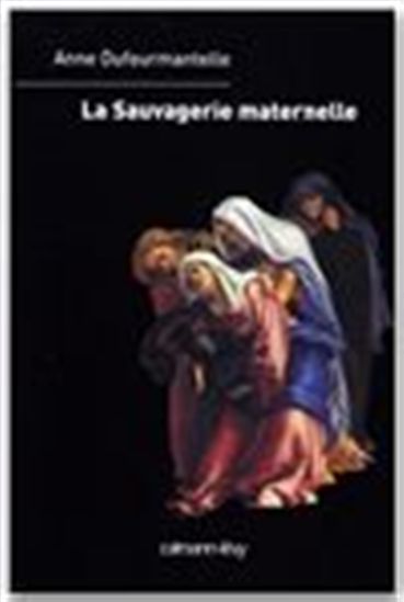 La Sauvagerie maternelle - ANNE DUFOURMANTELLE
