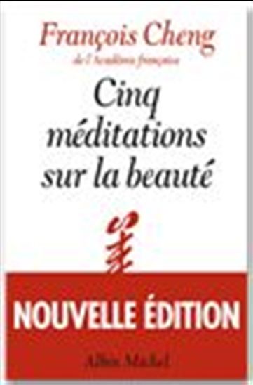 Cinq méditations sur la beauté N. éd. - FRANÇOIS CHENG