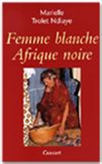 Femme blanche, Afrique noire - TROLET MARIELLE NDIAYE