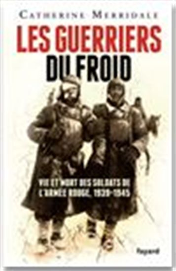 Les Guerriers du froid : Vie et mort des soldats de l'Armée rouge, 1939-1945 - CATHERINE MERRIDALE