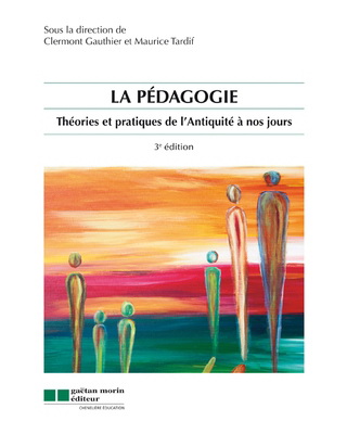 La Pédagogie : théories et pratiques de l&#39;Antiquité à nos jours 3e éd. - CLERMONT GAUTHIER - MAURICE TARDIF
