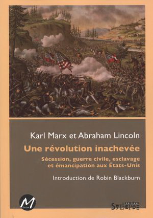 Une révolution inachevée : Sécession, guerre civile, esclavage et émancipation aux États-Unis - ABRAHAM LINCOLN - KARL MARX