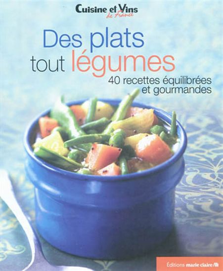 Des plats tout légumes: 40 recettes équilibrées et gourmandes - COLLECTIF