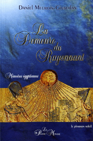 La Demeure du rayonnant : mémoires égyptiennes - DANIEL MEUROIS-GIVAUDAN