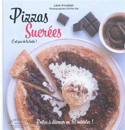 Pizzas sucrées : c'est pas de la tarte ! Prêtes à dévorer en 10 minutes ! - LENE KNUDSEN