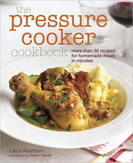 The Pressure cooker cookbook : more than 50 recipes for homemade meals in minutes - LAURA WASHBURN