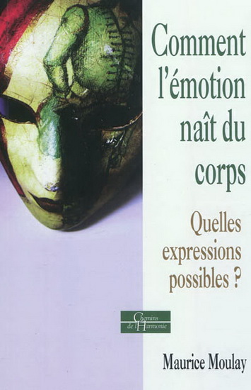 Le Corps des émotions : comment l&#39;émotion naît du corps - MAURICE MOULAY