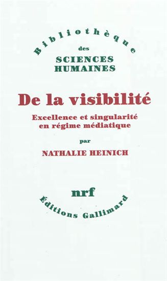De la visibilité : excellence et singularité en régime médiatique - NATHALIE HEINICH