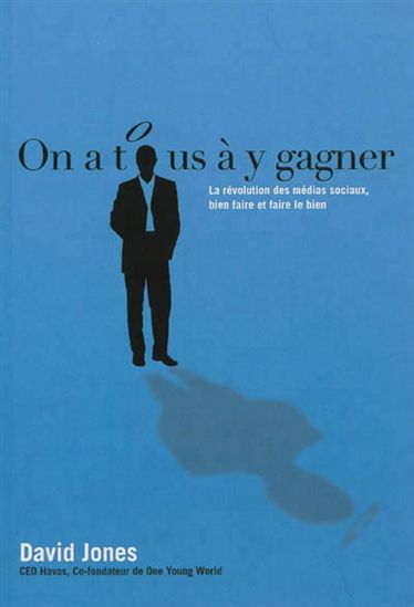 On a tous à y gagner : la révolution des médias sociaux, bien faire et faire le bien - DAVID JONES
