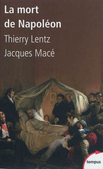 La Mort de Napoléon : mythes, légendes et mystères - THIERRY LENTZ - JACQUES MACÉ
