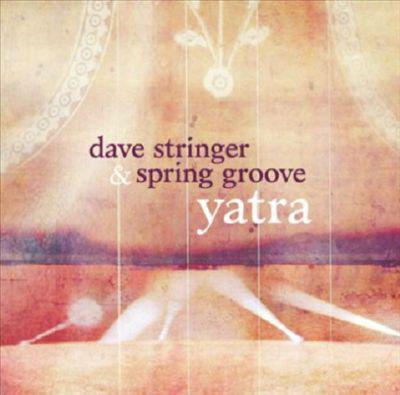 Yatra - DAVE STRINGER & SPRING GROOVE