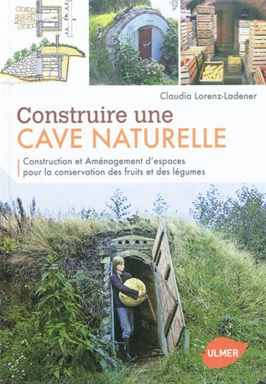 Construire une cave naturelle : construction et aménagement d'espaces pour la conservation des fruits et des légumes - CLAUDIA LORENZ-LADENER