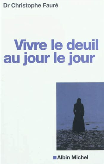 Vivre le deuil au jour le jour - CHRISTOPHE FAURÉ