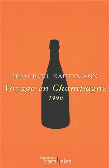 Voyage en Champagne : 1990 - JEAN-PAUL KAUFFMANN
