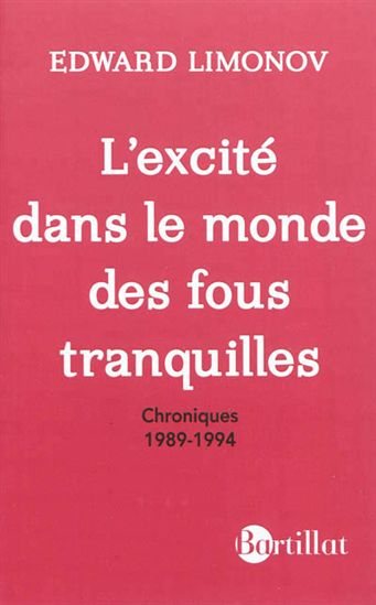 L'Excité dans le monde des fous tranquilles : chroniques  1989-1994 - EDOUARD VENIAMINOVITCH LIMONOV