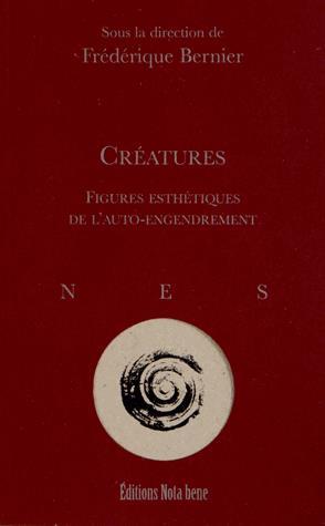Créatures et figures esthétiques de l'auto-engendrement - FRÉDÉRIQUE BERNIER