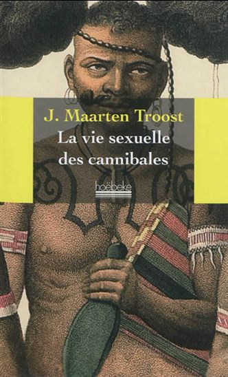 La Vie sexuelle des cannibales - J MAARTEN TROOST