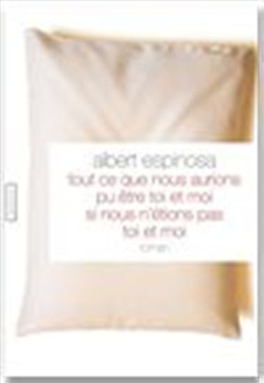 Tout ce que nous aurions pu être toi et moi si nous n'étions pas toi et moi - ALBERT ESPINOSA