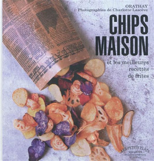 Chips maison et les meilleurs recettes de frites - ORATHAY - CHARLOTTE LASCÈVE