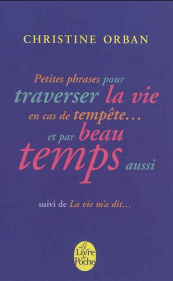 Petites phrases pour traverser la vie en cas de tempête... et par beau temps aussi, suivi de La vie m'a dit... - CHRISTINE ORBAN