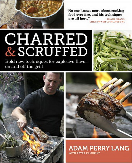 Charred and scruffed : Bold new techniques for explosive flavor on and off the grill - PERRY ADAM LANG