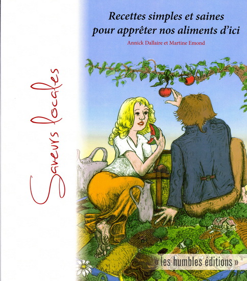 Saveurs locales : recettes simples et saines pour apprêter nos aliments d'ici - ANNICK DALLAIRE - MARTINE ÉMOND