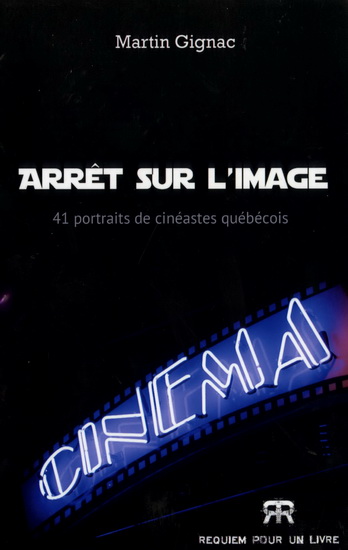 Arrêt sur l&#39;image : 41 portraits de cinéastes québécois - MARTIN GIGNAC