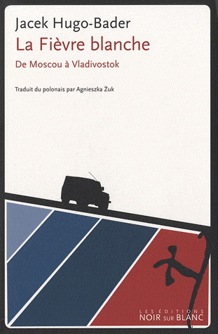 La Fièvre blanche : de Moscou à Vladivostok - JACEK HUGO-BADER
