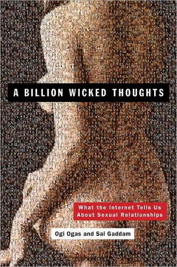 A billion wicked thoughts : What the Internet tells us about sexual relationships - OGI OGAS - SAI GADDAM