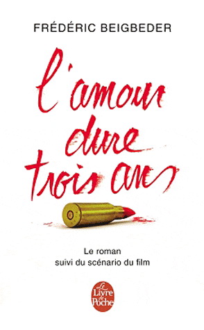 L&#39;Amour dure trois ans : le roman suivi du scénario du film - FRÉDÉRIC BEIGBEDER