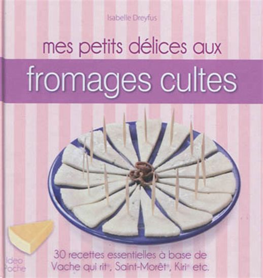 Mes petits délices aux fromages cultes : 30 recettes essentielles à base de Vache qui rit, Saint-Morêt, Kiri, etc. - VIRGINIE PERROTTE