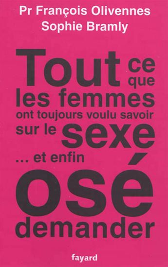 Tout ce que les femmes ont toujours voulu savoir sur le sexe... et enfin osé le demander - SOPHIE BRAMLY - FRANÇOIS OLIVENNES