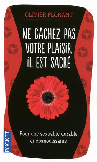Ne gâchez pas votre plaisir, il est sacré: pour une liturgie de l'orgasme - OLIVIER FLORANT